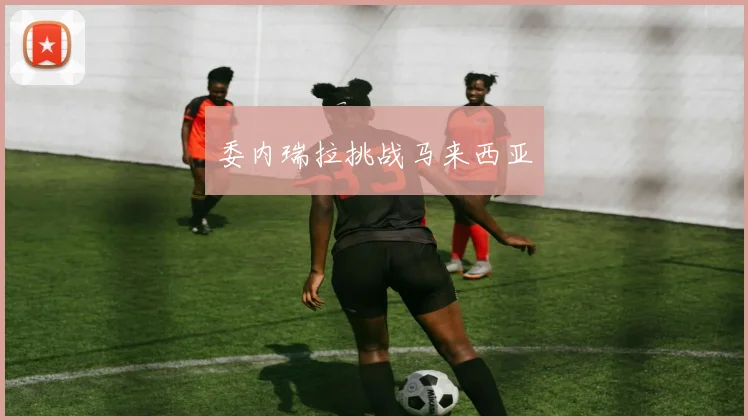 委内瑞拉挑战马来西亚