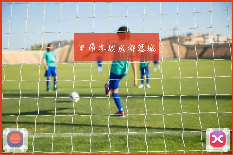 里昂客战成都蓉城