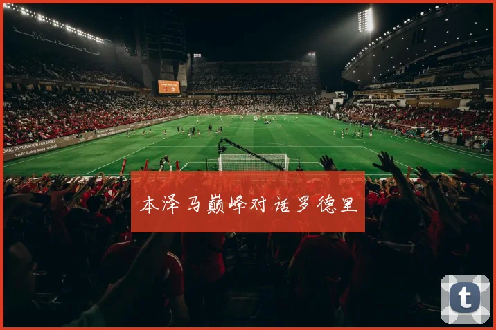 本泽马巅峰对话罗德里