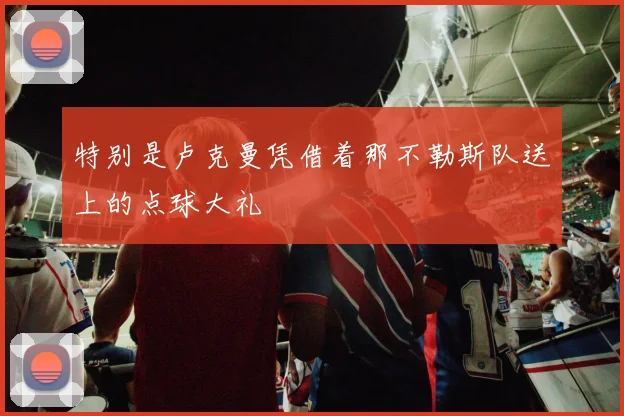 特别是卢克曼凭借着那不勒斯队送上的点球大礼