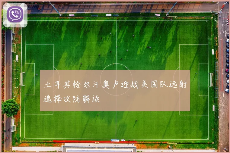 土耳其恰尔汗奥卢迎战美国队远射选择攻防解读