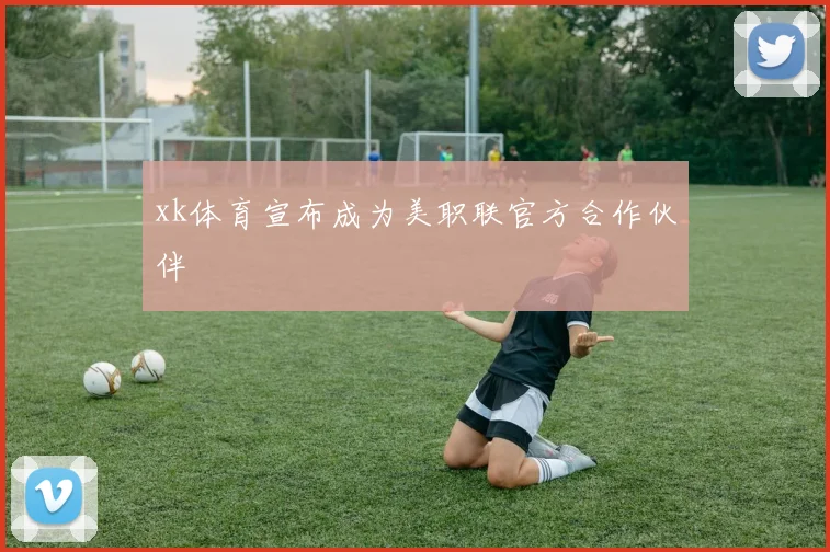 xk体育宣布成为美职联官方合作伙伴