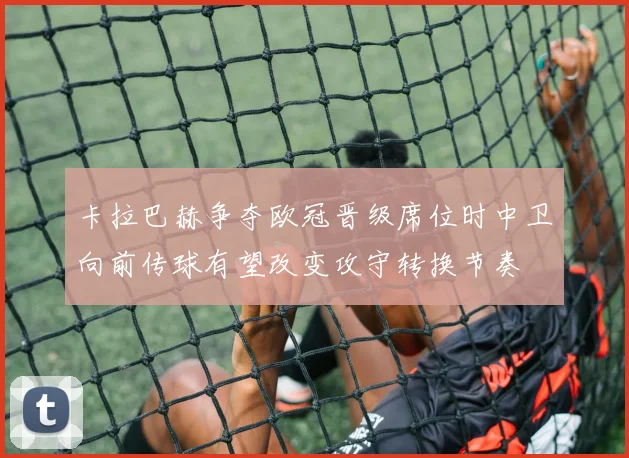 卡拉巴赫争夺欧冠晋级席位时中卫向前传球有望改变攻守转换节奏