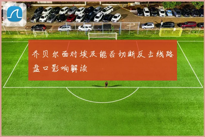 乔贝尔面对埃及能否切断反击线路盘口影响解读