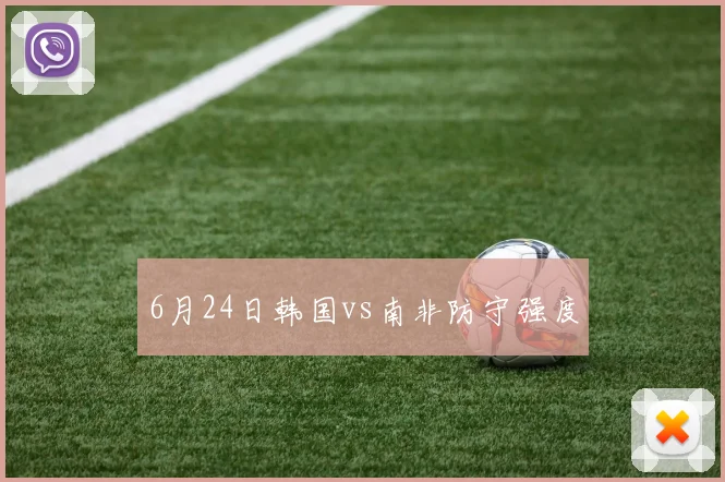 6月24日韩国vs南非防守强度