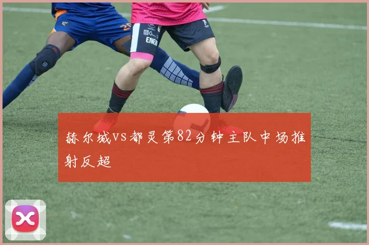 赫尔城vs都灵第82分钟主队中场推射反超